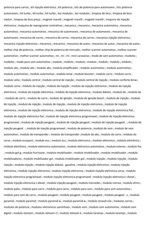 potencia para carros ; kit injeção eletronica ; kit potencia ; kits de potencia para automoveis ; kits potencia
automoveis ; kit turbo ; kit turbo ; kit turbo ; leo modulos ; leo modulos ; limpeza de bico ; limpeza de bico
injetor ; limpeza de bico preço ; magneti marelli ; magneti marelli ; magneti marelli ; maquina de injeção
eletronica ; maquina de reprogramar centralinas ; mecanica ; mecanica ; mecanica automotiva ; mecanica
automotiva ; mecanica automotiva ; mecanica de automoveis ; mecanica de automoveis ; mecanica de
automoveis ; mecanica de carros ; mecanica de carros ; mecanica de carros ; mecanica injeção eletronica ;
mecanica injeção eletronica ; mecanico ; mecanico ; mecanico de autos ; mecanico de autos ; mecanico de autos ;
melhor chip de potencia ; melhor chip de potencia do mercado ; melhor scanner automotivo ; melhor scanner
automotivo ; melhor scanner automotivo ; mi ; mi ; mi ; mini caravanas ; modo de som automotivo ; modolos ;
modolos ; modo para som automotivo ; modulo ; modulo ; modulo ; modulo ; modulo ; modulo ; módulo ;
modulo abs ; modulo abs ; modulo abs ; modulo amplificador ; modulo automotivo ; modulo automotivo ;
modulo automotivo ; modulo automotivo ; modulo bmw ; modulo booster ; modulo carro ; modulo carro ;
modulo celta ; modulo central ; modulo central de injeção ; modulo central de injeção ; modulo conforto bmw ;
modulo corsa ; módulo da injeção ; módulo da injeção ; modulo da injeção eletronica ; modulo da injeção
eletronica ; modulo da injeção eletronica ; modulo da injeção eletronica ; modulo dakota ; modulo de ; modulo de
; modulo de carro ; modulo de carro ; modulo de ignição ; modulo de ignição bosch ; modulo de injeção ; modulo
de injeção ; modulo de injeção ; modulo de injeção ; modulo de injeção eletronica ; modulo de injeção
eletronica ; modulo de injeção eletronica ; modulo de injeção eletronica ; modulo de injeção eletronica fiat ;
modulo de injeção eletronica fiat ; modulo de injeção eletronica programavel ; modulo de injeção eletronica
programavel ; modulo de injeção peugeot ; modulo de injeção peugeot ; modulo de injeção peugeot . ; modulo de
injeção peugeot . ; modulo de injeção programavel ; modulo de potencia ; modulo de som ; modulo de som
automotivo ; modulo de transponder ; modulo de transponder ;modulo do abs ; modulo do carro ; módulo do
corsa ; modulo ecosport ; modulo ecu ; modulo ecu ; modulo eletronico ; modulo eletronico ; módulo eletrônico ;
módulo eletrônico ; modulo eletronico automotivo ; modulo eletronico automotivo ; modulo estereo ; modulo fox
; modulo gol g ; modulo hurricane ; modulo imobilizador ; modulo imobilizador ; modulo imobilizador ; modulo
imobilizadores ; modulo imobilizador gol ; modulo imobilizador gol ; modulo injeção ; modulo injeção ; modulo
injeção ; modulo injeção ; modulo injeção dakota . gasolina ; modulo injeção eletronica ; modulo injeção
eletronica ; modulo injeção eletronica ; modulo injeção eletronica ; modulo injeção eletronica corsa ; modulo
injeção eletronica programavel ; modulo injeção eletronica programavel ; modulo injeção eletronica s diesel ;
modulo injeção eletronica s diesel ; modulo injeção peugeot ; modulo mercedes ; modulo meriva ; modulo ohms ;
modulo palio ; módulo para carro ; módulo para carro ; módulo para som ; módulo para som automotivo ;
módulo para som de carro ; modulo peugeot ; modulo peugeot ; modulo peugeot ; modulo peugeot . v ; modulo
pyramid ; modulo pyramid ; modulo pyramid w ; modulo pyramid w ; modulo renault clio ; modulos carros ;
modulos de potencia ; modulos eletronicos caminhoes ; modulo som ; modulo som automotivo ; módulo som
digital ; modulo stetsom ; modulo stetsom cl ; modulo stetsom k ; modulo taramps ; modulo taramps ; modulo
 