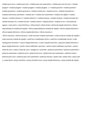 módulo para carro + módulo para som + módulo para som automotivo + módulo para som de carro + modulo
peugeot + modulo peugeot + modulo peugeot + modulo peugeot . v + modulo pyramid + modulo pyramid +
modulo pyramid w + modulo pyramid w + modulo renault clio + modulos carros + modulos de potencia +
modulos eletronicos caminhoes + modulo som + modulo som automotivo + módulo som digital + modulo
stetsom + modulo stetsom cl + modulo stetsom k + modulo taramps + modulo taramps + modulo taramps hd +
modulo taramps rms + modulo veiculo + modulo veiculo + modulo veiculo + modulo w rms + monovolumes
lugares + novo audi a + novo ford focus + oficina brasil + oficina brasil + oficina de injeção eletronica + oficina
especializada em modulo de injeção + oficina especializada em modulo de injeção + oficina injeção eletronica +
oficina injeção eletronica + oficina injeção eletronica + oficina mecanica +
oficina mecanica + oficina mecanica + onde consertar modulo automotivo + onde consertar modulo de injeção +
onde consertar modulo de injeção + onde fica o imobilizador do fox + onde fica o imobilizador do fox + onde
reprogramar centralina + o que é injeção eletronica + o que é injeção eletronica + peças de injeção eletronica +
peças injeção eletronica + perdi a chave codificada o que fazer + perdi a chave codificada o que fazer + perdi a
chave do carro + perdi a chave do carro + peugeot zx + piramide + potencia automotiva + potencia automotiva +
potencia automoveis + potencia carro + potencia de carro + potencia de som automotivo + potencia motor +
potencia para carro + potencia para som automotivo + potencia veiculos + power chip + power chip + preço audi
a + preço bmw + preço centralina + preço centralina nova + preço injeção eletronica + preço modulo de injeção
 