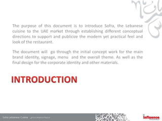 The purpose of this document is to introduce Sofra, the Lebanese
cuisine to the UAE market through establishing different conceptual
directions to support and publicize the modern yet practical feel and
look of the restaurant.

The document will go through the initial concept work for the main
brand identity, signage, menu and the overall theme. As well as the
final design for the corporate identity and other materials.
 