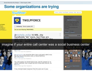 Social Business By Design | Date August, 2009



 Some organizations are trying




imagine if your entire call center was a social business center




 ® 2009 Dachis Group. Conﬁdential and Proprietary           41
 