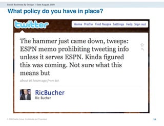 Social Business By Design | Date August, 2009


What policy do you have in place?




® 2009 Dachis Group. Conﬁdential and Proprietary   54
 