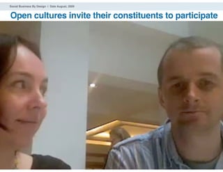 Social Business By Design | Date August, 2009


Open cultures invite their constituents to participate




® 2009 Dachis Group. Conﬁdential and Proprietary   58
 