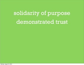 solidarity of purpose
                           demonstrated trust




Monday, August 16, 2010
 