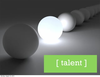 [ talent ]
Monday, August 16, 2010
 