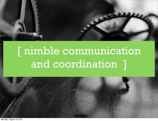 [ nimble communication
                    and coordination ]



Monday, August 16, 2010
 