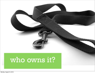 who owns it?
Monday, August 16, 2010
 