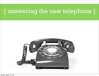 [ answering the new telephone ]




Monday, August 16, 2010
 