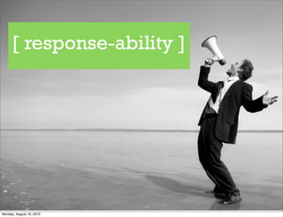 [ response-ability ]




Monday, August 16, 2010
 