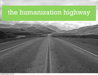 the humanization highway




Monday, August 16, 2010
 