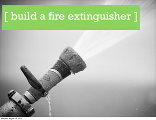 [ build a re extinguisher ]




Monday, August 16, 2010
 