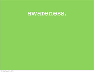 awareness.




Monday, August 16, 2010
 