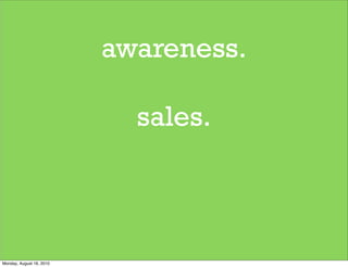 awareness.

                            sales.



Monday, August 16, 2010
 