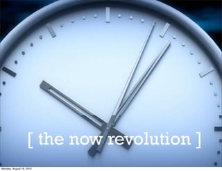 [ the now revolution ]
Monday, August 16, 2010
 