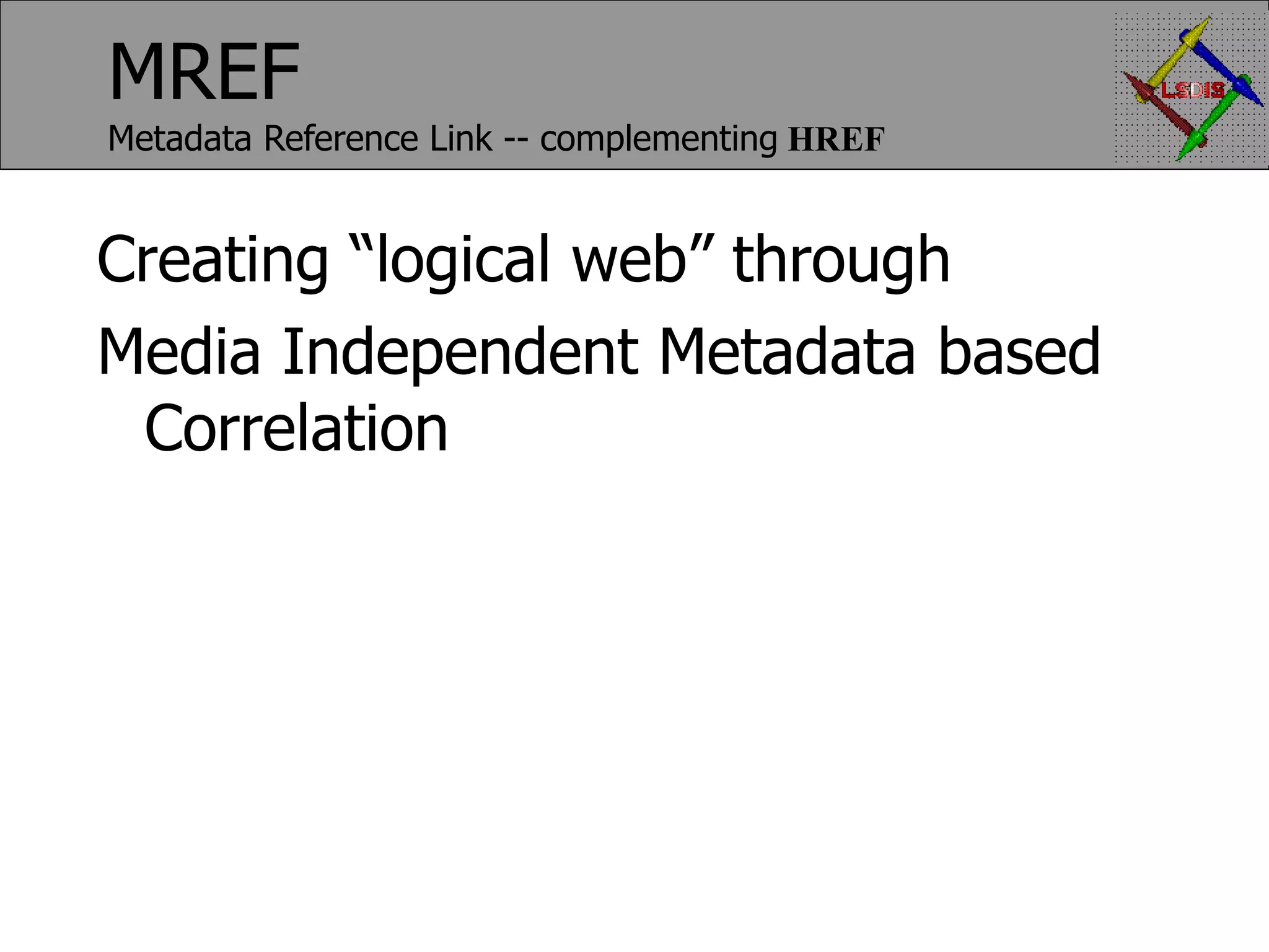 MREF Metadata Reference Link -- complementing HREF Creating “logical web” through Media Independent Metadata based Correlation 