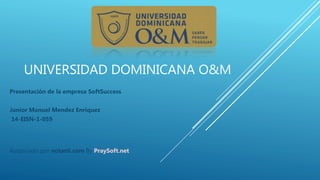 UNIVERSIDAD DOMINICANA O&M
Presentación de la empresa SoftSuccess
Junior Manuel Mendez Enriquez
14-EISN-1-059
Auspiciado por notasti.com By PraySoft.net
 