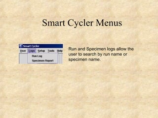 Smart Cycler Menus Run and Specimen logs allow the user to search by run name or specimen name. 