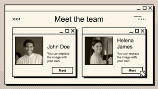 Meet the team
You can replace
the image with
your own
John Doe
Helena
James
You can replace
the image with
your own
Meet Meet
 
