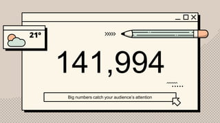141,994
Big numbers catch your audience’s attention
 