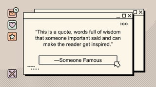 —Someone Famous
“This is a quote, words full of wisdom
that someone important said and can
make the reader get inspired.”
 