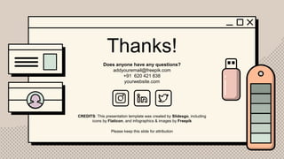 CREDITS: This presentation template was created by Slidesgo, including
icons by Flaticon, and infographics & images by Freepik
Does anyone have any questions?
addyouremail@freepik.com
+91 620 421 838
yourwebsite.com
Thanks!
Please keep this slide for attribution
 