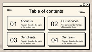 About us
Our clients
Our services
01 You can describe the topic
of the section here
02 You can describe the topic
of the section here
03 You can describe the topic
of the section here
Table of contents
Our team
04 You can describe the topic
of the section here
 