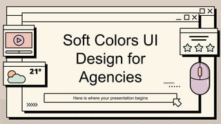 Soft Colors UI
Design for
Agencies
Here is where your presentation begins
 