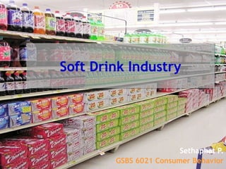 Soft Drink IndustrySoft Drink Industry
Sethaphat P.
GSBS 6021 Consumer Behavior
 