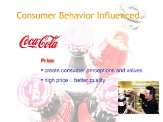 Consumer Behavior Influenced
Price:
• create consumer perceptions and values
• high price = better quality
 