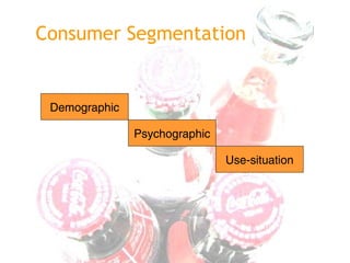 Consumer Segmentation
Use-situation
Psychographic
Demographic
 