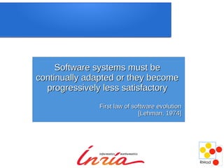 Software systems must be
continually adapted or they become
  progressively less satisfactory
               First law of software evolution
                              [Lehman, 1974]
 