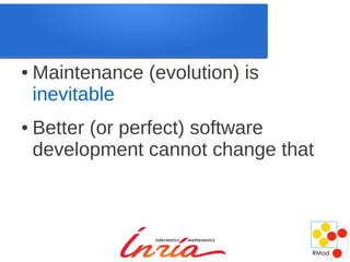 ●   Maintenance (evolution) is
    inevitable
●   Better (or perfect) software
    development cannot change that
 