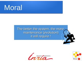 Moral

   The better the system, the more
       maintenance (evolution)
            it will require !
 
