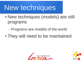 New techniques
●   New techniques (models) are still
    programs
    –   Programs are models of the world
●   They will need to be maintained
 