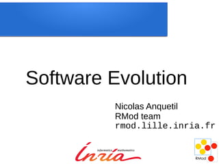 Software Evolution
         Nicolas Anquetil
         RMod team
         rmod.lille.inria.fr
 