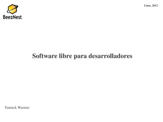 Lima, 2012




                  Software libre para desarrolladores




Yannick Warnier
 