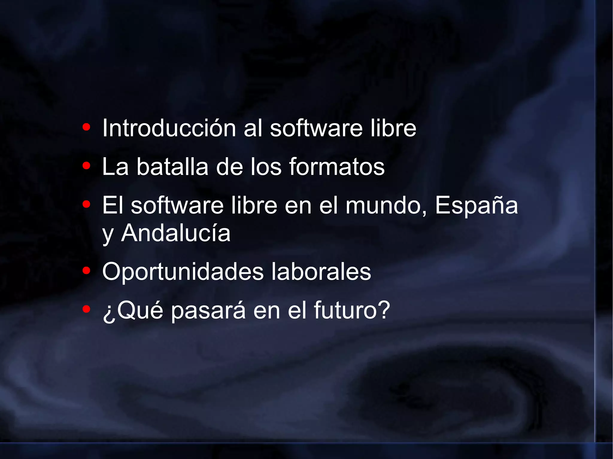Introducción al software libre La batalla de los formatos El software libre en el mundo, España y Andalucía Oportunidades laborales ¿Qué pasará en el futuro? 