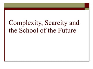Complexity, Scarcity and the School of the Future 