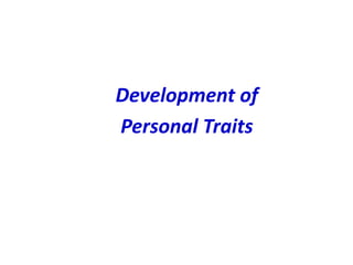 Development of
Personal Traits
 