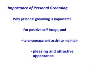 Importance of Personal Grooming
Why personal grooming is important?
–For positive self-image, and
–to encourage and assist...