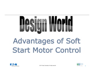 Advantages of Soft
Start Motor Control
©  2011 Eaton Corporation. All rights reserved.

2

2

 