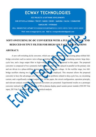 SOFT-SWITCHING DC-DC CONVERTER WITH A FULL ZVS RANGE AND
REDUCED OUTPUT FILTER FOR HIGH-VOLTAGE APPLICATIONS
ABSTRACT:
A new soft-switching dc/dc converter, which can solve the drawbacks of existing phase-shifted fullbridge converters such as narrow zero-voltage-switching (ZVS) range, large circulating current, large dutycycle loss, and a large output filter in high-voltage applications, is proposed in this paper. The proposed
converter is composed of two symmetric half-bridge inverters that are placed in parallel on the primary side
and are driven in a phase-shifting manner to regulate the output voltage. At the rectifier stage, two fullbridge rectifiers sharing two low-current-rating diodes are employed. This structure allows the proposed
converter to have the advantages of a full ZVS range, no problems related to duty-cycle loss, no circulating
current, and a significantly reduced output filter. In this paper, the circuit configuration, operation principle,
and relevant analysis results of the proposed converters are presented. Experimental results on a prototype
converter realized with the specification of 80-in plasma display panel sustain power module (320-385 Vdc
input, 205 Vdc/5 A output) validate the theoretical analysis

 