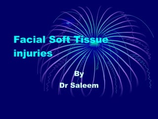 Facial Soft Tissue injuries By Dr Saleem 