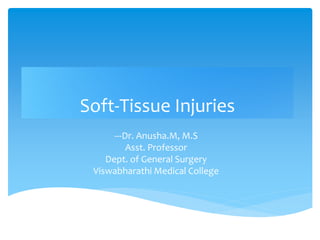 Soft-Tissue Injuries
---Dr. Anusha.M, M.S
Asst. Professor
Dept. of General Surgery
Viswabharathi Medical College
 