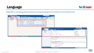11
SoftAge Information Technology Ltd. : Confidential2 October 2015
Language
SoftAge DMS is a multi-language system which allows you to change the language of the user interface at any time during the session.
 