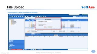 17
SoftAge Information Technology Ltd. : Confidential2 October 2015
File Upload
This module allows to upload files and add new documents.
 