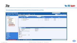 18
SoftAge Information Technology Ltd. : Confidential2 October 2015
Zip
This module allows (a) Bulk upload documents using ZIP files (b) Download folders as ZIP files.
 