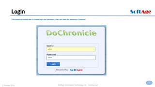 8
SoftAge Information Technology Ltd. : Confidential2 October 2015
Login
This module provides user to create login and password. User can reset the password if required.
 