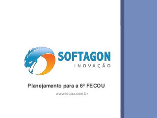 1www.softagon.com.br
Planejamento para a 6ª FECOU
www.fecou.com.br
 