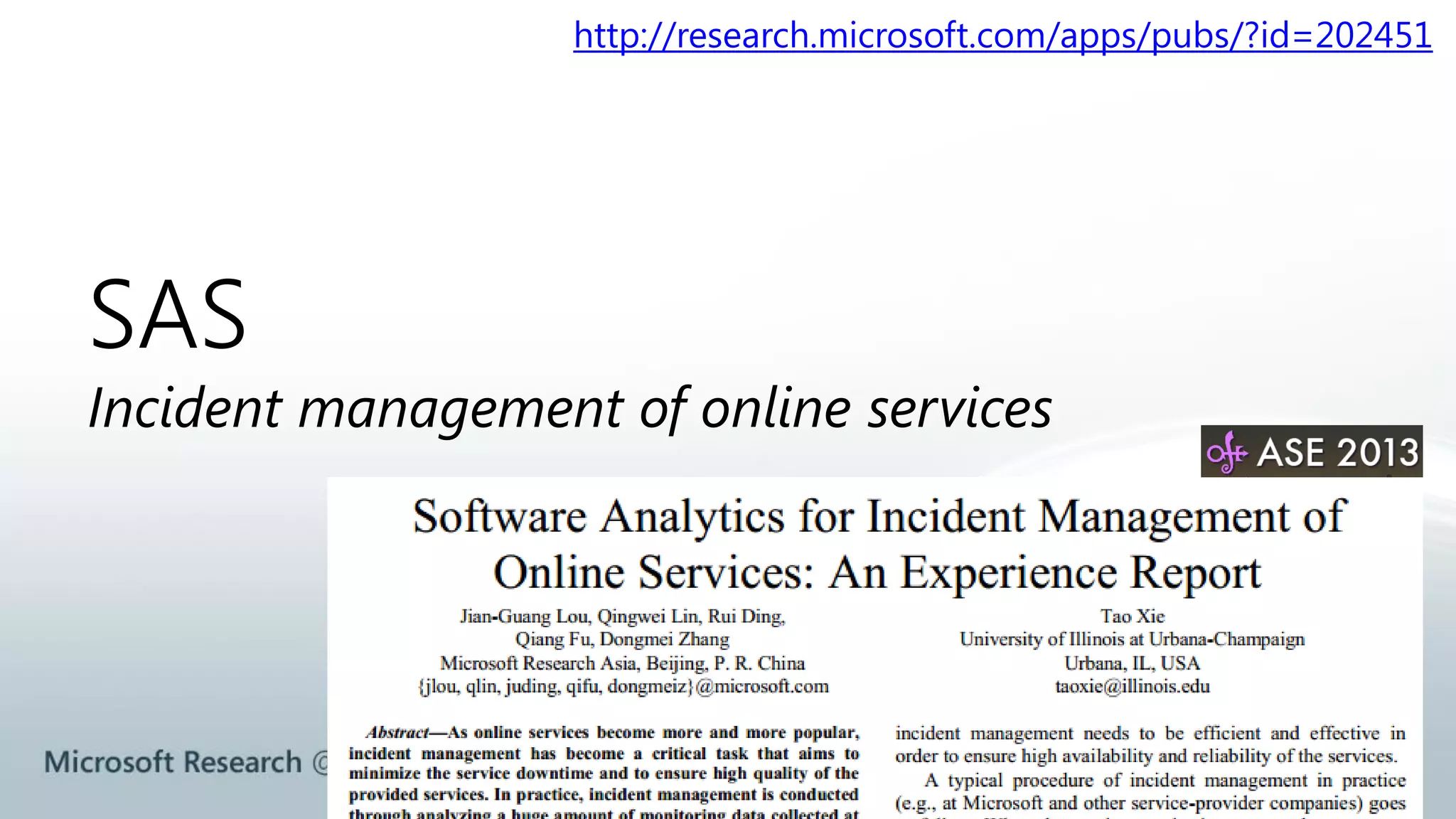 http://research.microsoft.com/apps/pubs/?id=202451 
SAS 
Incident management of online services 
 