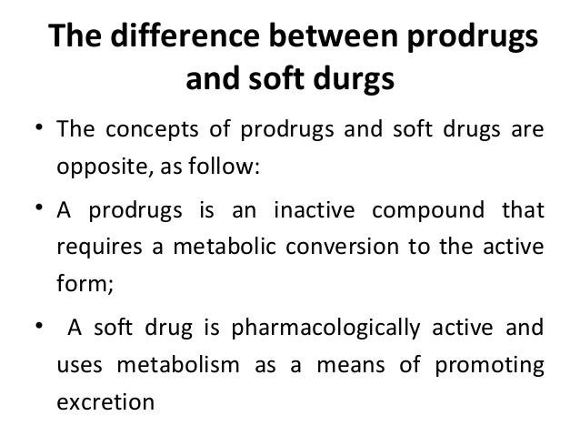• However, it is possible to design a pro-soft  drug, a modified soft drug that requires  metabolic activation for convers...